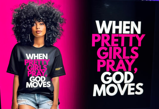When Pretty Girls Pray, God Moves ( Push Power Boss T-Shirt)