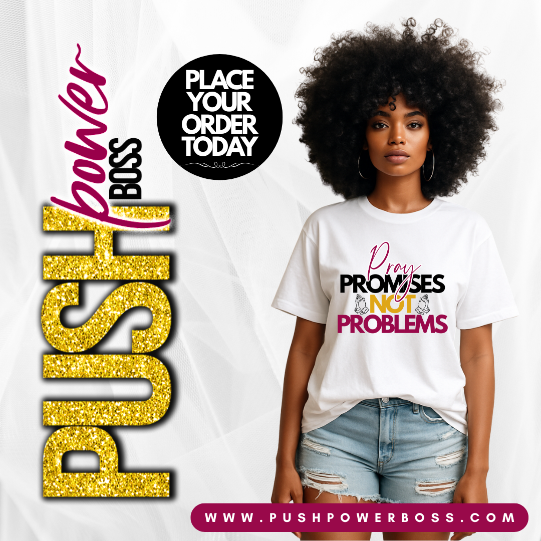 Pray Promises, not problems  ( Push Power Boss T-Shirts)
