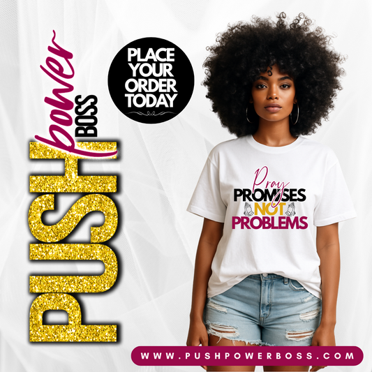 Pray Promises, not problems  ( Push Power Boss T-Shirts)